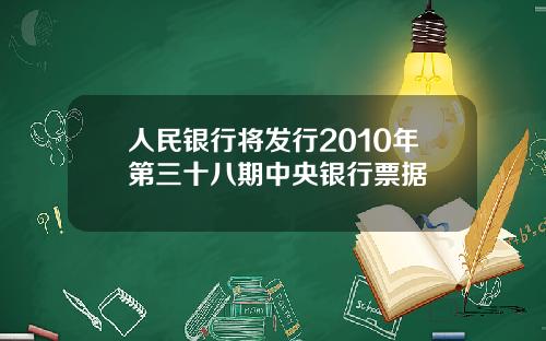 人民银行将发行2010年第三十八期中央银行票据
