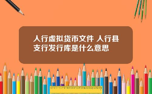 人行虚拟货币文件 人行县支行发行库是什么意思