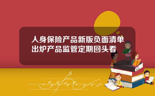 人身保险产品新版负面清单出炉产品监管定期回头看