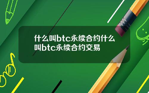 什么叫btc永续合约什么叫btc永续合约交易