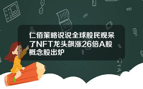 仁佰策略说说全球股民观呆了NFT龙头飙涨26倍A股概念股出炉