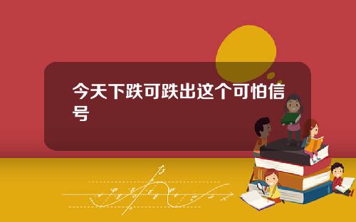 今天下跌可跌出这个可怕信号