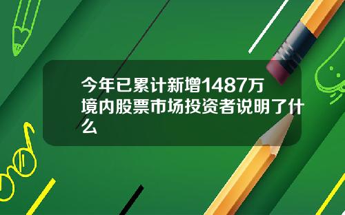 今年已累计新增1487万境内股票市场投资者说明了什么