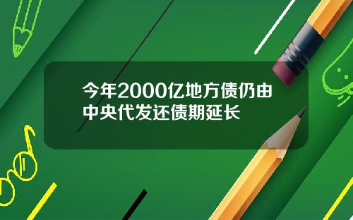 今年2000亿地方债仍由中央代发还债期延长