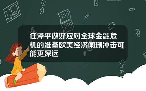 任泽平做好应对全球金融危机的准备欧美经济阑珊冲击可能更深远