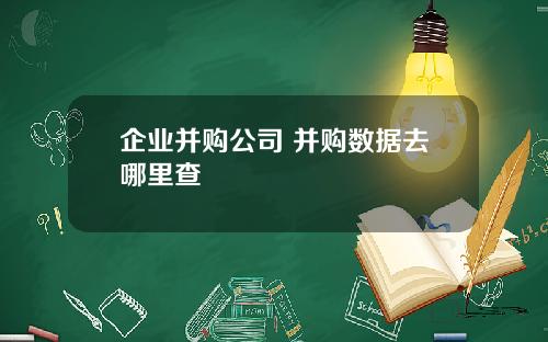 企业并购公司 并购数据去哪里查