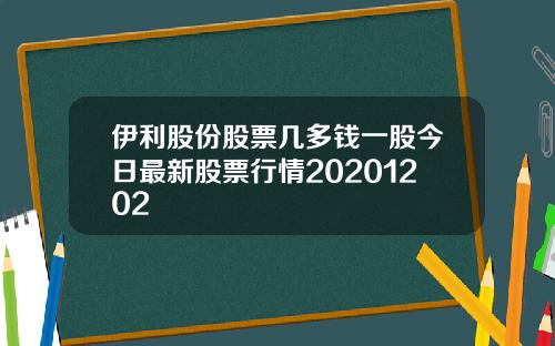 伊利股份股票几多钱一股今日最新股票行情20201202