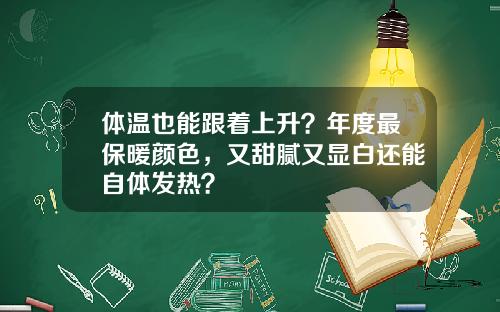 体温也能跟着上升？年度最保暖颜色，又甜腻又显白还能自体发热？