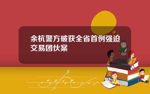 余杭警方破获全省首例强迫交易团伙案