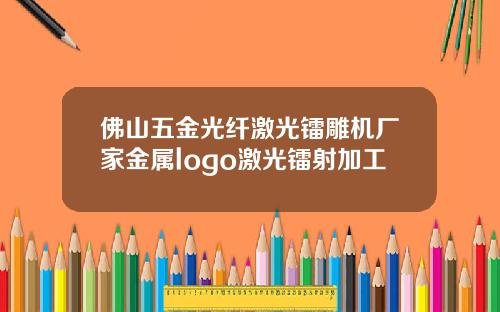 佛山五金光纤激光镭雕机厂家金属logo激光镭射加工