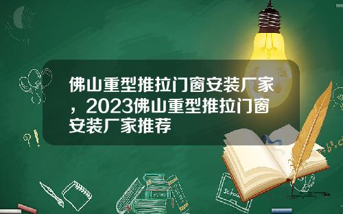 佛山重型推拉门窗安装厂家，2023佛山重型推拉门窗安装厂家推荐