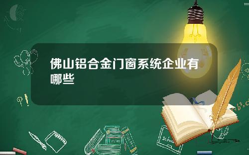 佛山铝合金门窗系统企业有哪些