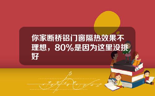 你家断桥铝门窗隔热效果不理想，80%是因为这里没挑好