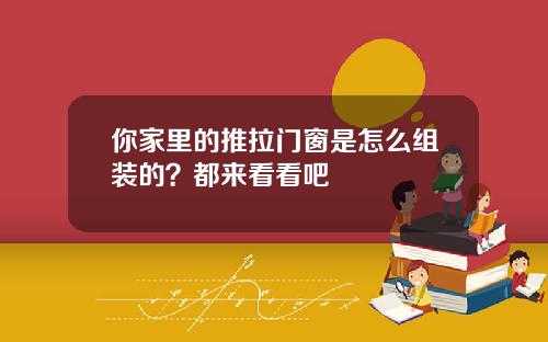 你家里的推拉门窗是怎么组装的？都来看看吧