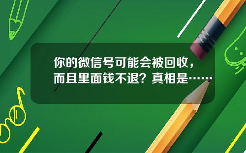 你的微信号可能会被回收，而且里面钱不退？真相是……