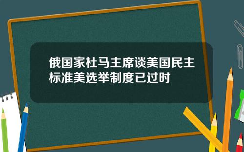 俄国家杜马主席谈美国民主标准美选举制度已过时