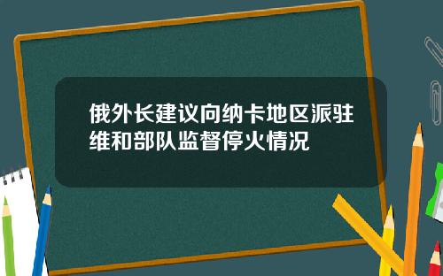 俄外长建议向纳卡地区派驻维和部队监督停火情况