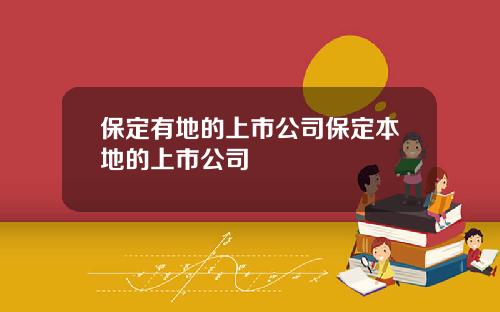 保定有地的上市公司保定本地的上市公司