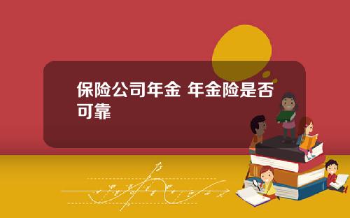 保险公司年金 年金险是否可靠