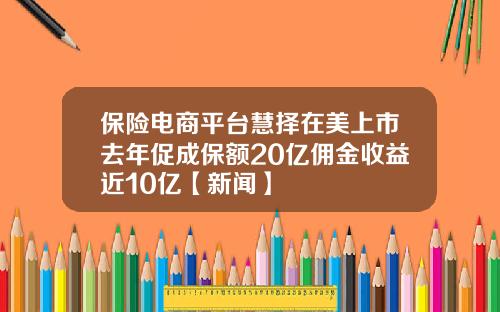 保险电商平台慧择在美上市去年促成保额20亿佣金收益近10亿【新闻】