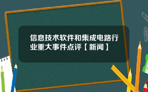 信息技术软件和集成电路行业重大事件点评【新闻】