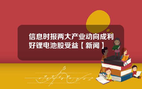 信息时报两大产业动向成利好锂电池股受益【新闻】