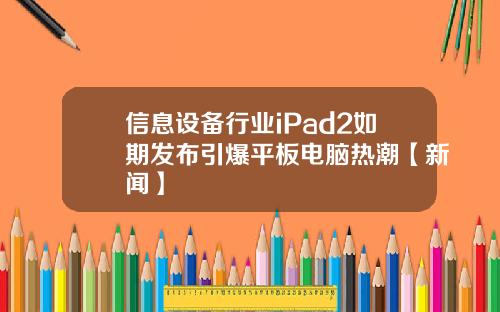 信息设备行业iPad2如期发布引爆平板电脑热潮【新闻】