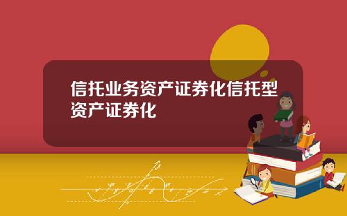 信托业务资产证券化信托型资产证券化
