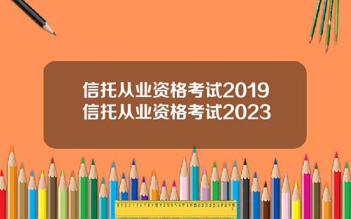 信托从业资格考试2019信托从业资格考试2023