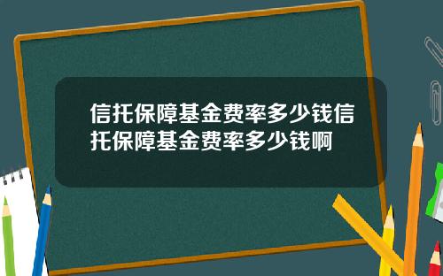 信托保障基金费率多少钱信托保障基金费率多少钱啊