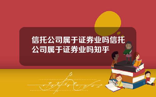 信托公司属于证券业吗信托公司属于证券业吗知乎
