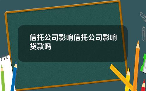信托公司影响信托公司影响贷款吗