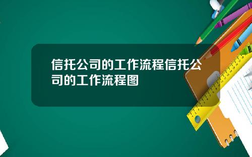 信托公司的工作流程信托公司的工作流程图