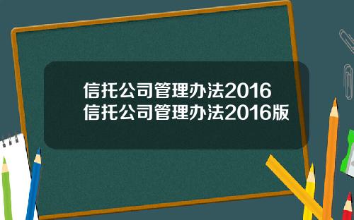 信托公司管理办法2016信托公司管理办法2016版