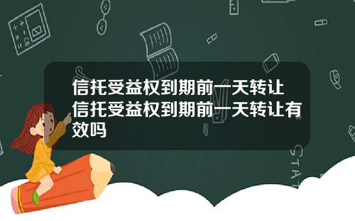 信托受益权到期前一天转让信托受益权到期前一天转让有效吗