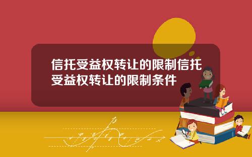 信托受益权转让的限制信托受益权转让的限制条件