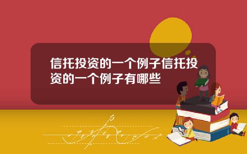 信托投资的一个例子信托投资的一个例子有哪些