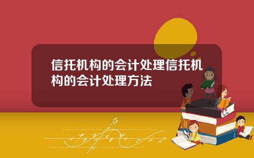 信托机构的会计处理信托机构的会计处理方法