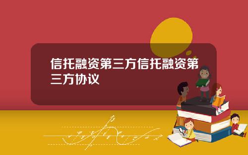 信托融资第三方信托融资第三方协议