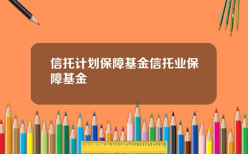 信托计划保障基金信托业保障基金