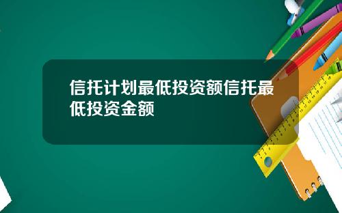 信托计划最低投资额信托最低投资金额