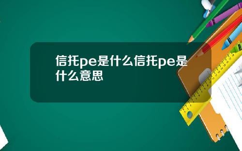 信托pe是什么信托pe是什么意思