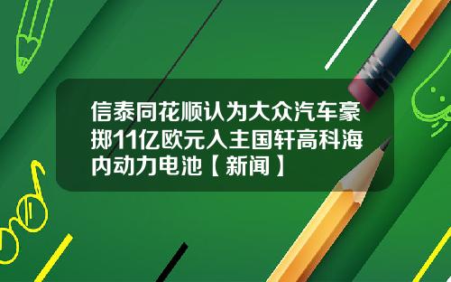 信泰同花顺认为大众汽车豪掷11亿欧元入主国轩高科海内动力电池【新闻】