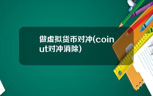 做虚拟货币对冲(coinut对冲消除)
