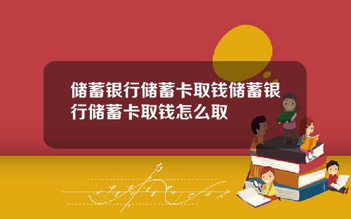 储蓄银行储蓄卡取钱储蓄银行储蓄卡取钱怎么取