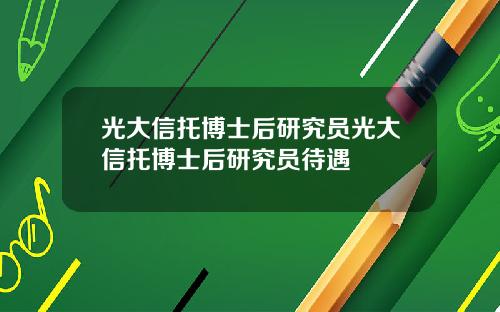 光大信托博士后研究员光大信托博士后研究员待遇