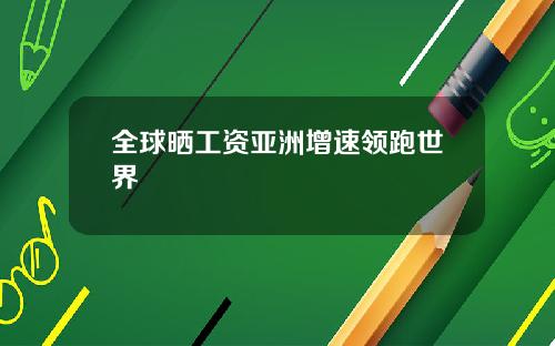 全球晒工资亚洲增速领跑世界