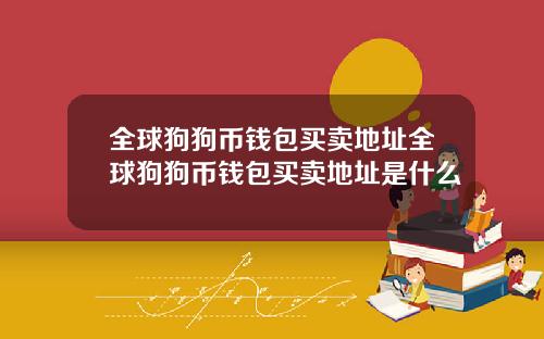 全球狗狗币钱包买卖地址全球狗狗币钱包买卖地址是什么
