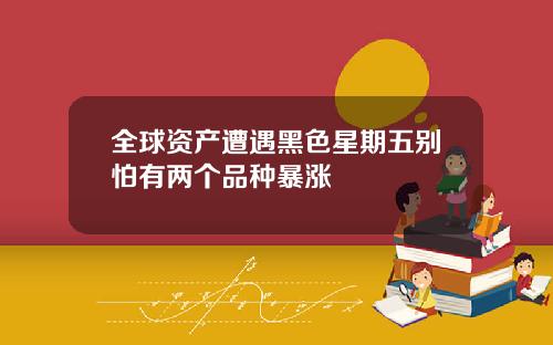 全球资产遭遇黑色星期五别怕有两个品种暴涨