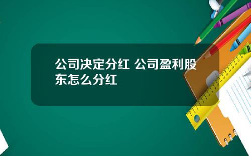 公司决定分红 公司盈利股东怎么分红